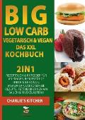 BIG Low Carb vegetarisch & vegan - Das XXL Kochbuch: 2in1: Rezeptbuch & Ratgeber f?r Anf?nger, Berufst?tige und Faule BONUS: Meal preap, Laktosefreie