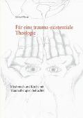 F?r eine trauma-existentiale Theologie: Missbrauch und Kirche mit Traumatherapien betrachtet