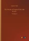 The Works of Eugene Field, the House: Volume 3