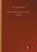 Life of Mary Queen of Scots: Volume 1
