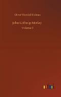 John Lothrop Motley: Volume 1