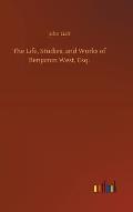 The Life, Studies, and Works of Benjamin West, Esq.