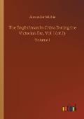 The Englishman in China During the Victorian Era, Vol. I (of 2): Volume 1
