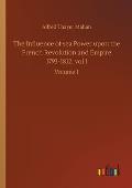 The Influence of sea Power upon the French Revolution and Empire 1793-1812, vol I: Volume 1