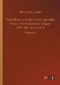 The Influence of Sea Power upon the French Revolution and Empire 1793-1812, Vol II (of 2): Volume 2