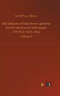 The Influence of Sea Power upon the French Revolution and Empire 1793-1812, Vol II (of 2): Volume 2