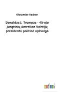 Donaldas J. Trumpas - 45-ojo Jungtinių Amerikos Valstijų prezidento politine apzvalga