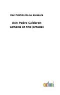 Don Pedro Calderon: Comedia en tres jornadas