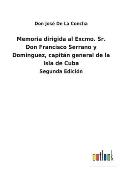 Memoria dirigida al Excmo. Sr. Don Francisco Serrano y Dominguez, capit?n general de la Isla de Cuba: Segunda Edici?n