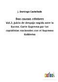 Dos causas c?lebres: Vol.2. Juicio de despojo segido ante la Excma. Corte Suprema por los capialistas nacionales con el Supremo Gobierno