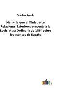 Memoria que el Ministro de Relaciones Exteriores presenta a la Legislatura Ordinaria de 1864 sobre los asuntos de Espa?a