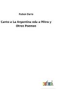 Canto a La Argentina oda a Mitre y Otros Poemas