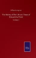 The History of The Life and Times of Edward the Third: Volume I