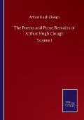 The Poems and Prose Remains of Arthur Hugh Clough: Volume I