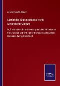 Cambridge Characteristics in the Seventeenth Century: Or, The Studies of the University and their Influence on the Character and Writings of the Most