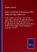 Civil List and Forms of Government of the Colony and State of New York: Containing Notes on the Various Governmental Organizations; Lists of the Princ