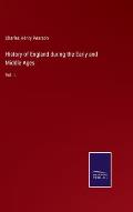 History of England during the Early and Middle Ages: Vol. I.
