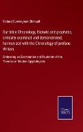 Our bible Chronology, historic and prophetic, critically examined and demonstrated, harmonized with the Chronology of profane Writers: Embracing an Ex