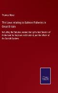 The Laws relating to Salmon Fisheries in Great Britain: Including the Statutes passed during the last Session of Parliament for England and Scotland,