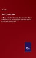 The Logic of Chance: An Essay on the Foundations and Province of the Theory of Probability, with especial Reference to its Application to M