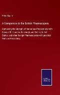 A Companion to the British Pharmacopeia: Comparing the Strength of the various Preparations with those of the London, Edinburgh, and Dublin, United St