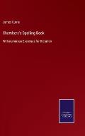 Chambers's Spelling Book: With numerous Exercises for Dictation