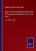 Report of the Adjutant General of the State of Tennessee, of the Military Forces of the State: From 1861 to 1866