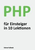 PHP f?r Einsteiger in 10 Lektionen: Programmieren lernen, schnell und effektiv