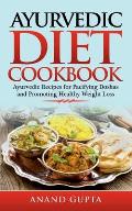 Ayurvedic Diet Cookbook: Ayurvedic Recipes for Pacifying Doshas and Promoting Healthy Weight Loss
