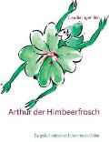 Arthur der Himbeerfrosch: Das gro?e Abenteuer des kleinen Frosches Arthur
