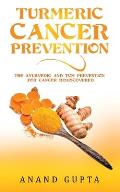 Turmeric Cancer Prevention: The Ayurvedic and TCM Prevention for Cancer Rediscovered