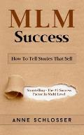 MLM Success: How To Tell Stories That Sell: Story Telling - The #1 Success Factor In Multi Level Marketing