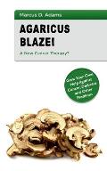 Agaricus Blazei - A New Cancer Therapy?: Grow Your Own Help Against Cancer, Diabetes and Other Problems