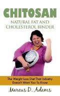 Chitosan - Natural Fat And Cholesterol Binder: The Weight Loss Diet That Industry Doesn't Want You To Know