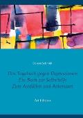 Das Tagebuch gegen Depressionen. Ein Buch zur Selbsthilfe. Zum Ausf?llen und Ankreuzen: Depressionen selbst ?berwinden und besiegen (Art Edition)