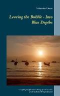 Leaving the Bubble - Into Blue Depths: Intriguing Insights From Giving Up a Career For a Life As Scuba Diving Instructor