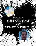 Mein Kampf auf dem Meditationskissen: Reisetagebuch meiner Seelenreise