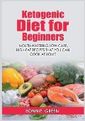 Ketogenic Diet For Beginners: Mouth-Watering Low-Carb, High-Fat Recipes that You Can Cook at Home