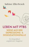 Leben mit PTBS - Wege aus der Depressions- und Dissoziationsfalle: Ein biografisch angelehnter Ratgeber