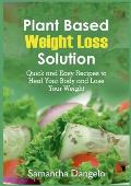 Plant Based Weight Loss Solution: Quick and Easy Recipes to Heal Your Body and Lose Your Weight