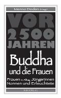 Buddha und die Frauen: Vor 2.500 Jahren: Frauen im Alltag, J?ngerinnen, Nonnen und Erleuchtete