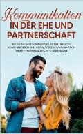 Kommunikation in der Ehe und Partnerschaft: Wie Sie auch in schwierigen Zeiten liebevoll kommunizieren und gewaltfreie Kommunikation in Ihrer Beziehun