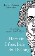 Johann Wolfgang von Goethe: Here am I free, here I belong. Selected Poems German - English - Version