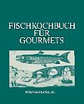 Fischkochbuch F?r Gourmets: Rezepte Der Basler K?che Und Aus Aller Welt