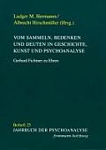 Vom Sammeln, Bedenken Und Deuten in Geschichte, Kunst Und Psychoanalyse: Gerhard Fichtner Zu Ehren