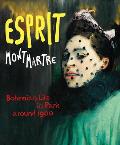 Esprit Montmartre The Invention of Bohemia in Paris around 1900