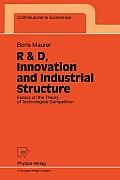 R & D, Innovation and Industrial Structure: Essays on the Theory of Technological Competition