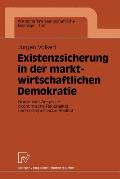 Existenzsicherung in Der Marktwirtschaftlichen Demokratie: Normativer Anspruch, ?konomische Rationalit?t Und Sozialpolitische Realit?t