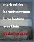 Declaring Space Mark Rothko Barnett Newman Lucio Fontana Yves Klein