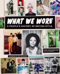 What We Wore A Peoples History of British Style